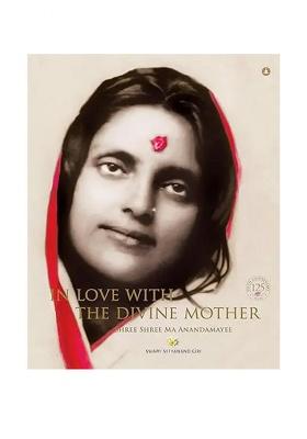 In Love With The Divine Mother- Shree Shree Ma Anandamayee (A Big Book, Profusely Illustrated)