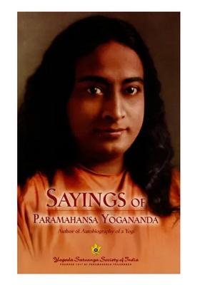 Sayings Of Paramahansa Yogananda- Author Of Autobiography Of A Yogi