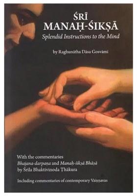 Sri Manah- Siksa- Splendid Instructions To The Mind With The Commentaries Bhajana-Darpana And Manah Siksa Bhasa By Srila Bhaktivinoda Thakura Including Commentaries Of Contemporary Vaisnavas