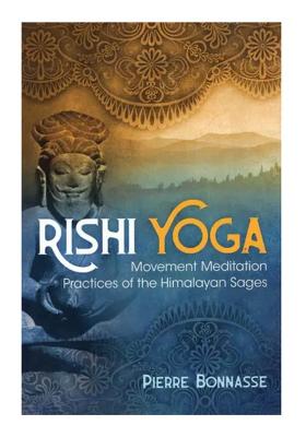 Rishi Yoga: Movement Meditation Practices Of The Himalayan Sages