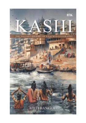 Kashi: The Valiant History Of A Sacred Geography