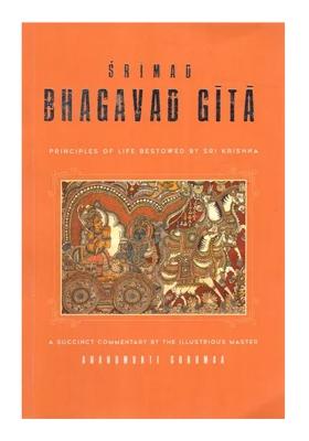 Srimad Bhagavad Gita- Principles Of Life Bestowed By Sri Krishna (A Succinct Commentary By The Illustrious Master)