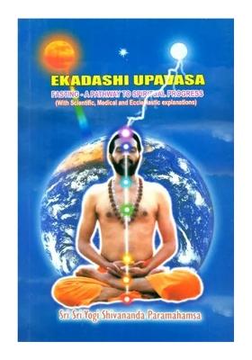 Ekadashi Upavasa- Fasting A Pathway To Spiritual Progress (With Scientific, Medical And Ecclesiastic Explanation)