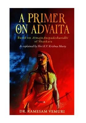 A Primer On Advaita: Based On Atmajnanopadeshavidhi Of Shankara (As Explained By Shri K.V. Krishna Murty)