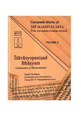 Isavasyopanisad Bhasyam- Commentary On Isavasyopanisat: Complete Works Of Sri Madhvacarya The Sarvamula Grantha Series Commentary And Critical Study By P Vinayacharya (Volume- 5)