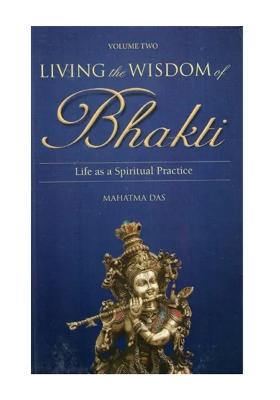 Living The Wisdom Of Bhakti- Life As A Spiritual Practice (Vol-Ii)