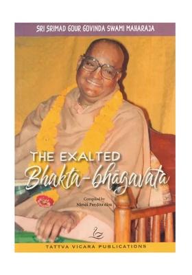 The Exalted Bhakta-Bhagavata (Sri Srimad Gour Govinda Swami Maharaja)
