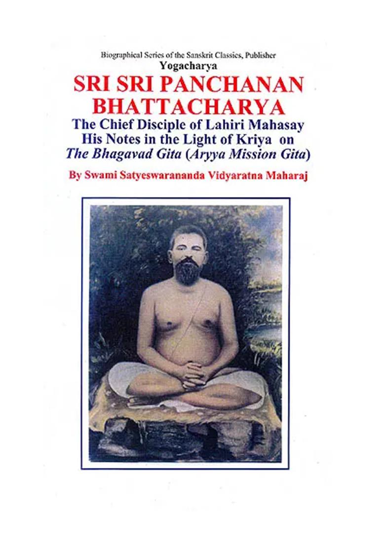 Yogacharya Sri Sri Panchanan Bhattacharya: The Chief Disciple Of Lahiri Mahasay - His Notes In The Light Of Kriya On The Bhagavad Gita (Aryya Mission Gita) - Indya