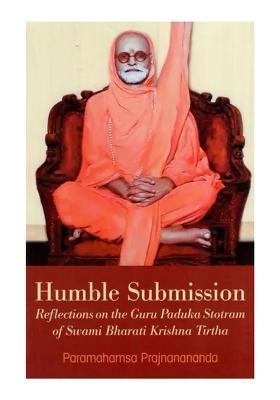 Humble Submission (Reflections On The Guru Paduka Stotram Of Swami Bharati Krishna Tirtha)