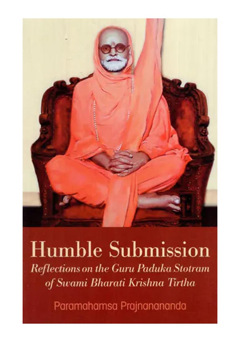 Humble Submission (Reflections On The Guru Paduka Stotram Of Swami Bharati Krishna Tirtha) - Indya