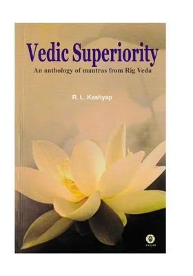 Vedic Superiority: An Anthology Of Mantras From Rig Veda