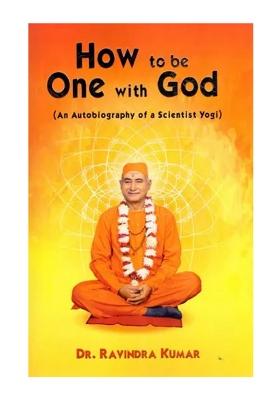 How To Be One With God (An Autobiography Of A Scientist Yogi)