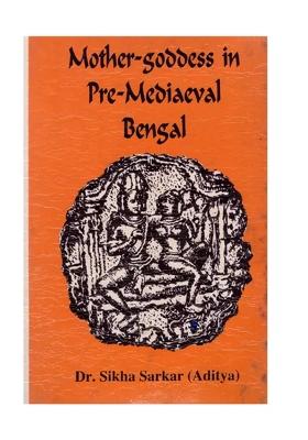 Mother-Goddess In Pre-Mediaeval Bengal:A Study Of The Evolution Of Concept & Forms Of Female-Divinities (An Old And Rare Book)