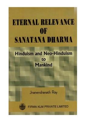 Eternal Relevance Of Sanatana Dharma: Hinduism And Neo-Hinduism To Mankind