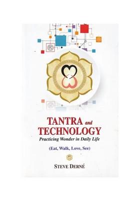 Tantra And Technology: Practicing Wonder In Daily Life (Eat, Walk, Love, See)
