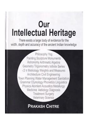 Our Intellectual Heritage: There Exists A Large Body Of Evidence For The Width, Depth And Accuracy Of The Ancient Indian Knowledge