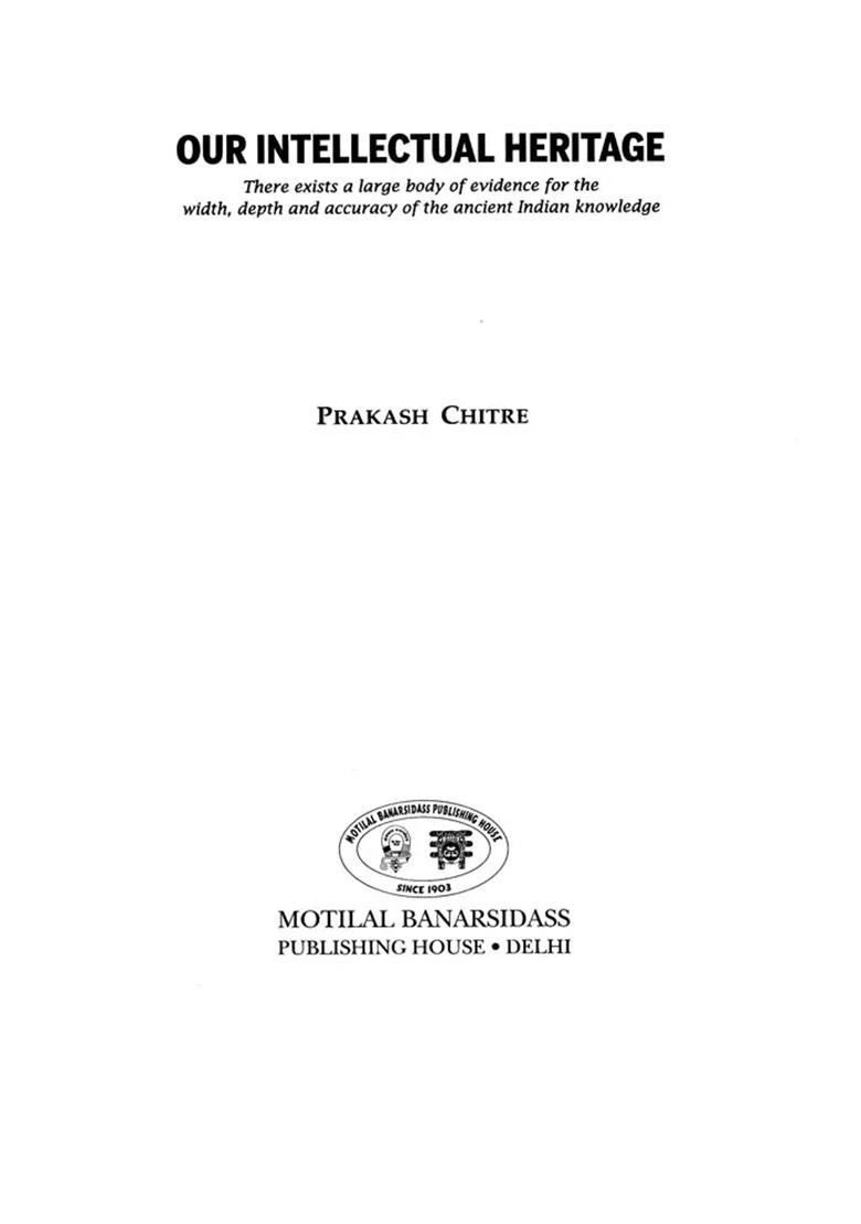 Our Intellectual Heritage: There Exists A Large Body Of Evidence For The Width, Depth And Accuracy Of The Ancient Indian Knowledge - Indya