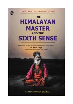 The Himalayan Master And The Sixth Sense (I Dared To Travel The Spiritual Path)