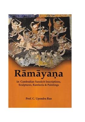 Ramayana In Cambodian Sanskrit Inscriptions, Sculptures, Ramleela & Paintings (An Exploration Of A Forgotten Glory Of Ramayana In Cambodia)
