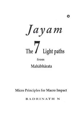 Jayam- The 7 Light Paths From Mahabharata (Micro Principles For Macro Impact)