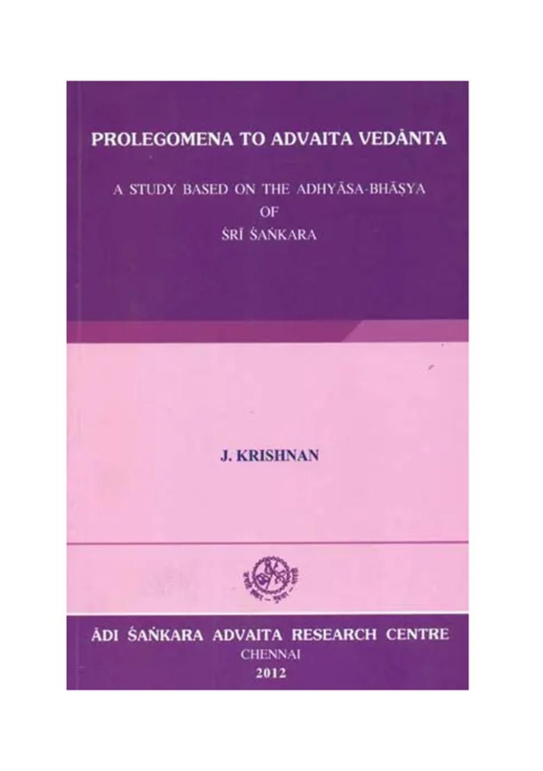 Prolegomena To Advaita Vedanta (A Study Based On The Adhyasa-Bhasya Of Sri Sankara) - Indya