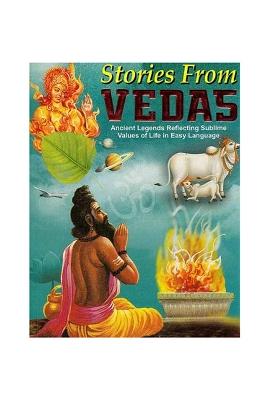 Stories From Vedas - Ancient Legends Reflecting Sublime Values Of Life In Easy Language
