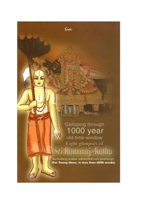Galloping Through 1000 Year Old Time-Window Eight Glimpses Of Sri Ramanuj-Katha- Including Some Adventurous Journeys (For Young Ones, In Less Than 6000 Words)