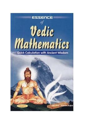 Essence Of Vedic Mathematics: Quick Calculation With Ancient Wisdom
