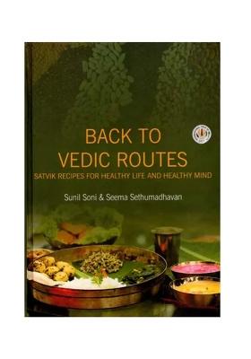 Back To Vedic Routes (Satvik Recipes For Healthy Life And Healthy Mind)