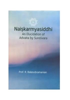 Naiskarmya Siddhi: An Elucidation Of Advaita By Suresvara