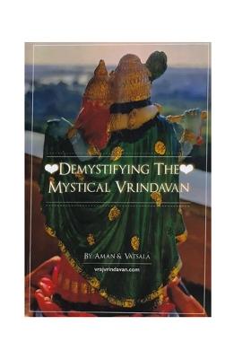 Demystifying The Mystical Vrindavan: Diving In The Innermost Confidential Vraj Prema Bhakti