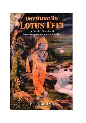 Unveiling His Lotus Feet- A Detailed Overview Of Srimad-Bhagavatam, Cantos One-Four