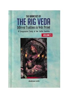 The Branches Of The Rig Veda: Different Traditions In Vedic Period (A Comparative Study Of The Sakha Samhita: Volume-3)