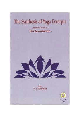 The Synthesis Of Yoga Excerpts From The Book Of Sri Aurobindo