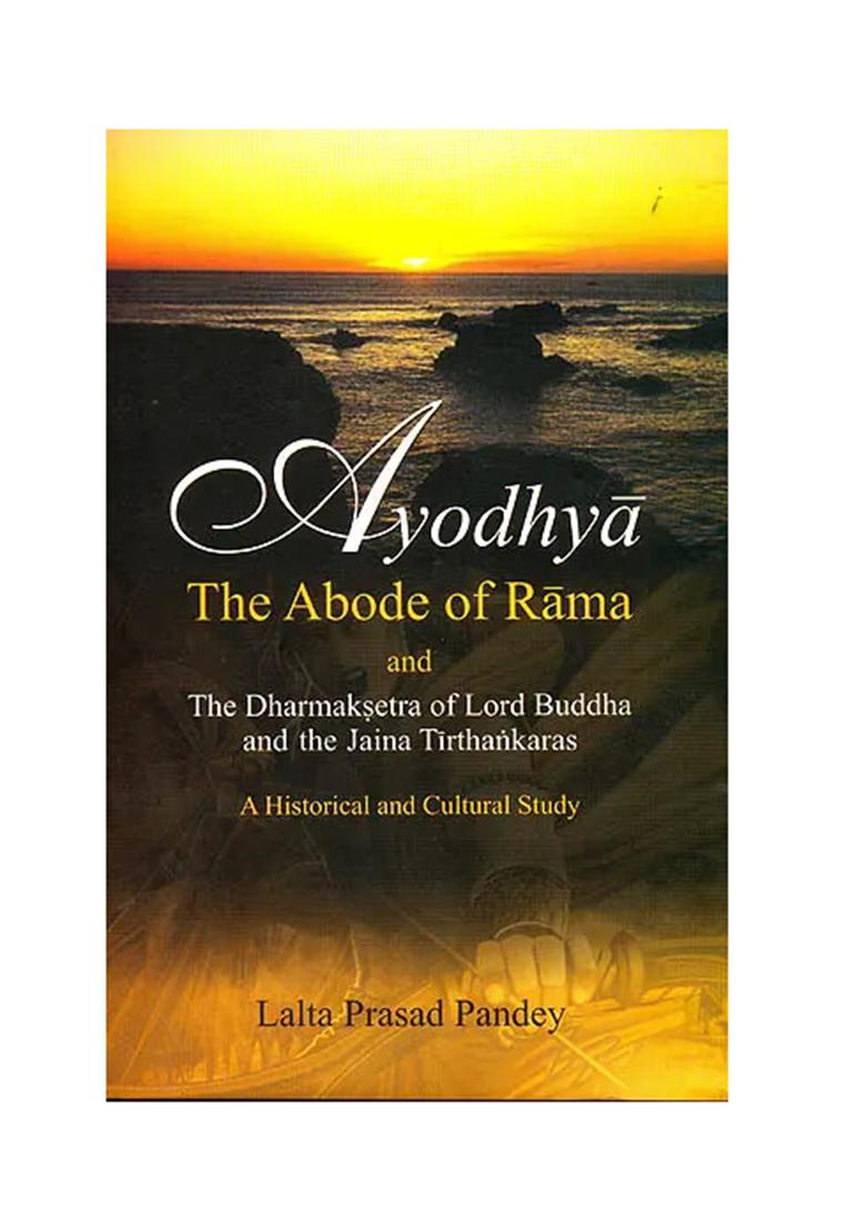 Ayodhya: The Abode Of Rama And The Dharmaksetra Of Lord Buddha And The Jain Tirthankaras (A Historical And Cultual Study) - Indya