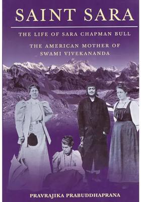 Saint Sara The Life Of Sara Chapman Bull The American Mother Of Swami Vivekananda