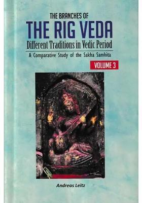 The Branches Of The Rig Veda Different Traditions In Vedic Period A Comparative Study Of The Sakha Samhita Volume-3