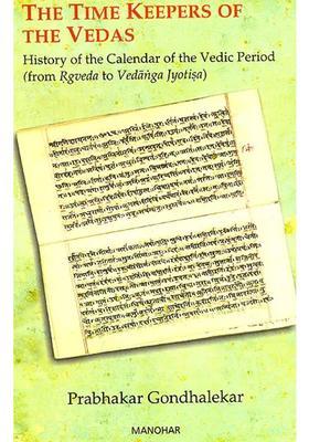 The Time Keepers Of The Vedas History Of The Calendar Of The Vedic Period From Rgveda To Vedanga Jyotisa
