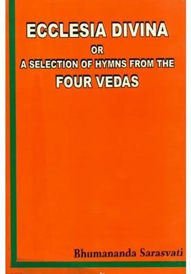 Ecclesia Divina Or A Selection Of Hymns From The Four Vedas