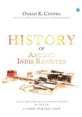 History Of Ancient India Revisited- A Vedic-Puranic View The Ancient Indian Civilization Was Quite Advanced And Liberal