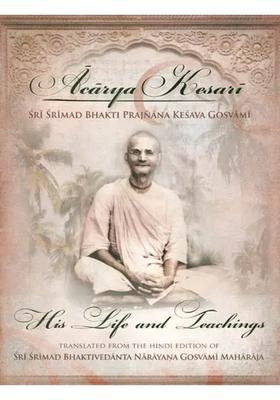 Acarya Kesari His Life And Teachings Sri Srimad Bhakti Prajnana Kesava Gosvami