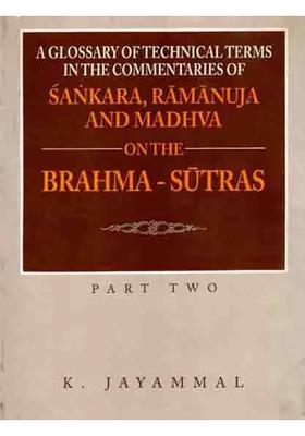 A Glossary Of Technical Terms In The Commentaries Of Sankara Shankaracharya Ramanuja And Madhva On The Brahma - Sutras - Part Two