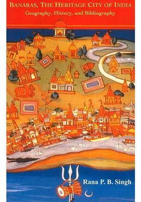 Banaras The Heritage City Of India Geography History And Bibliography