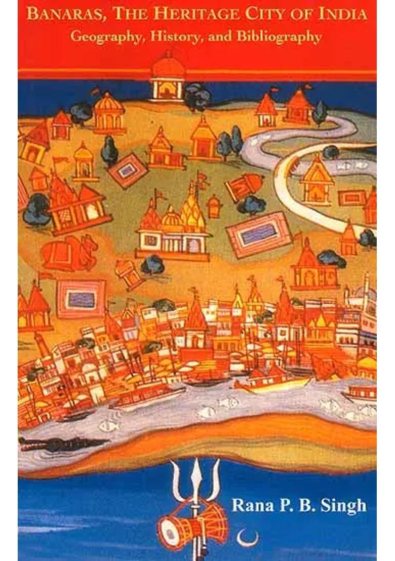 Banaras The Heritage City Of India Geography History And Bibliography - Indya