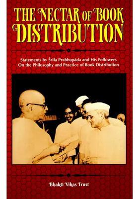 The Nectar Of Book Distribution- Statements By Srila Prabhupada And His Followers On The Philosophy And Practice Of Book Distribution