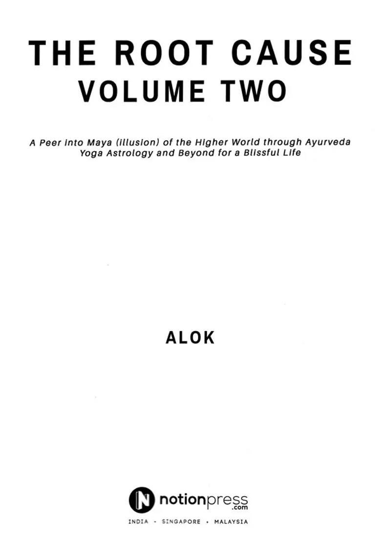 The Root Cause A Peer Into Maya Illusion Of The Higher World Through Ayurveda Yoga Astrology And Beyond For A Blissful Life Volume-2 - Indya