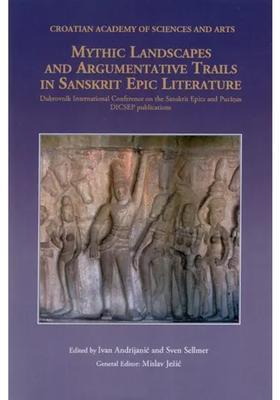 Mythic Landscapes And Argumentative Trails In Sanskrit Epic Literature Dubrovnik International Conference On The Sanskrit Epics And Puranas