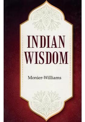 Indian Wisdom The Religious Philosophical And Ethical Doctrines Of The Hindus With A Brief History Of The Sanskrit Literature