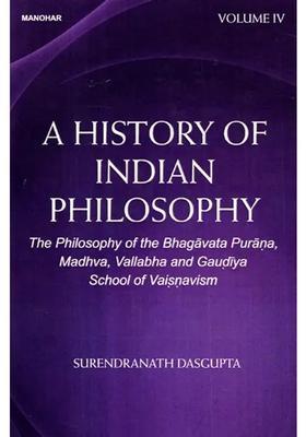 The Philosophy Of The Bhagavata Purana Madhva Vallabha And Gaudiya School Of Vaisnavism A History Of Indian Philosophy Volume 4