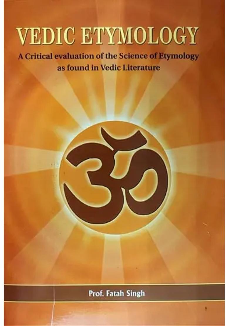 Vedic Etymology A Critical Evaluation Of The Science Of Etymology As Found In Vedic Literature - Indya